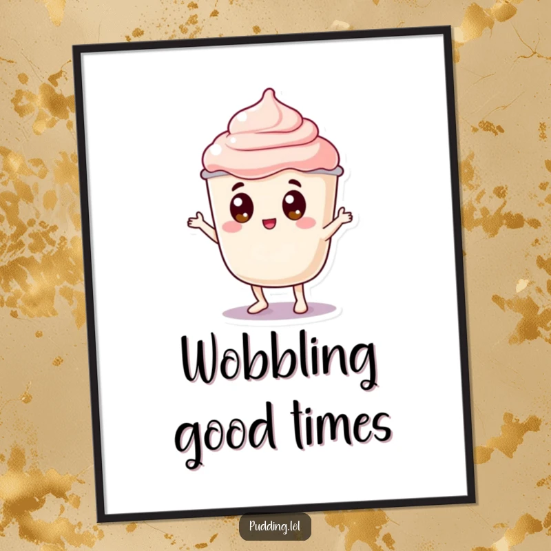 Funny pudding poster displaying a jiggly pudding cup character with googly eyes doing a silly dance wobble, radiating pure, gelatinous humor for wall art.