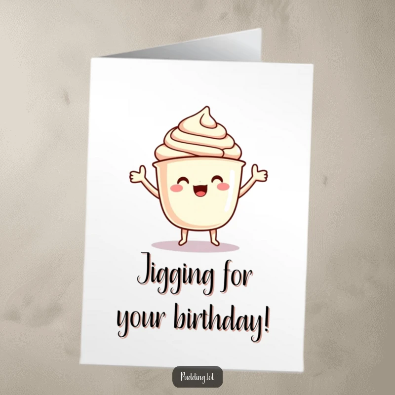 Funny free printable birthday card featuring a happy pudding cup character with arms enthusiastically doing a delighted little jig.